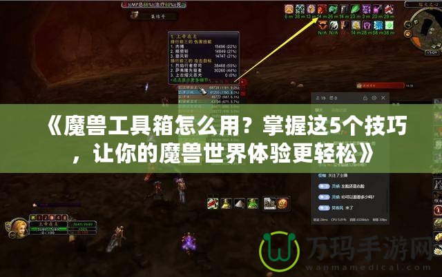 《魔獸工具箱怎么用？掌握這5個技巧，讓你的魔獸世界體驗更輕松》