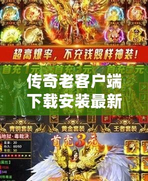 傳奇老客戶端下載安裝最新版：重溫經(jīng)典，開啟新征程