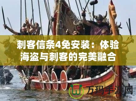 刺客信條4免安裝：體驗(yàn)海盜與刺客的完美融合