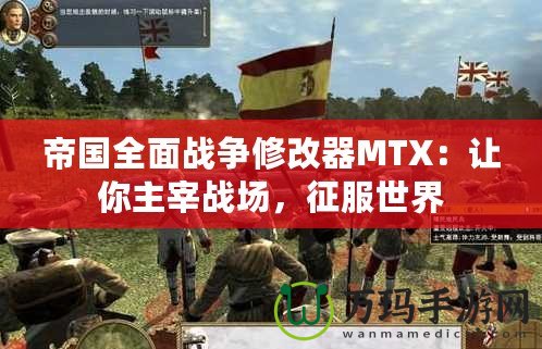 帝國全面戰(zhàn)爭修改器MTX：讓你主宰戰(zhàn)場，征服世界