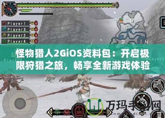 怪物獵人2GiOS資料包：開啟極限狩獵之旅，暢享全新游戲體驗