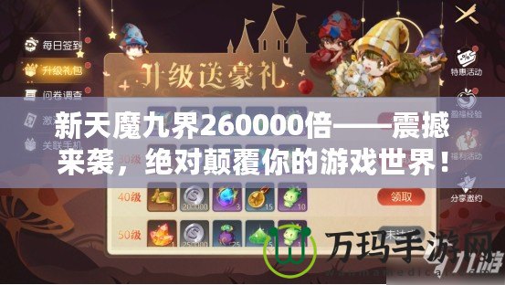 新天魔九界260000倍——震撼來襲，絕對顛覆你的游戲世界！