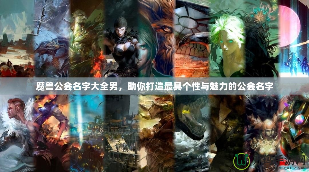 魔獸公會(huì)名字大全男，助你打造最具個(gè)性與魅力的公會(huì)名字