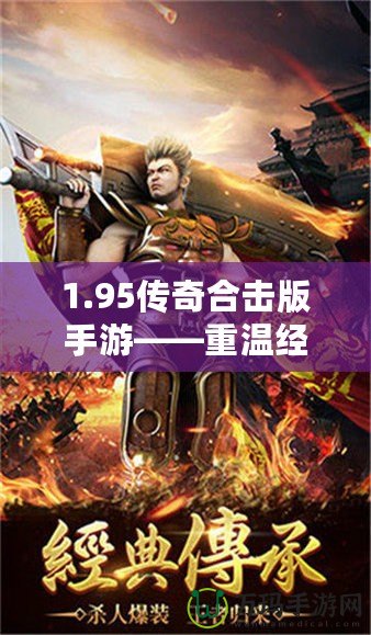 1.95傳奇合擊版手游——重溫經(jīng)典，超爽戰(zhàn)斗體驗！