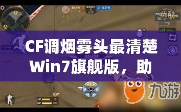 CF調(diào)煙霧頭最清楚Win7旗艦版，助你輕松制霸游戲戰(zhàn)場(chǎng)！