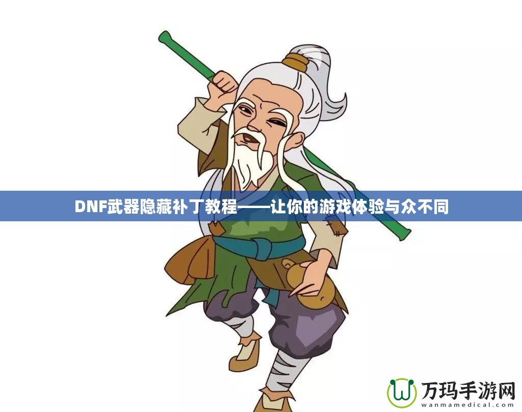 DNF武器隱藏補丁教程——讓你的游戲體驗與眾不同