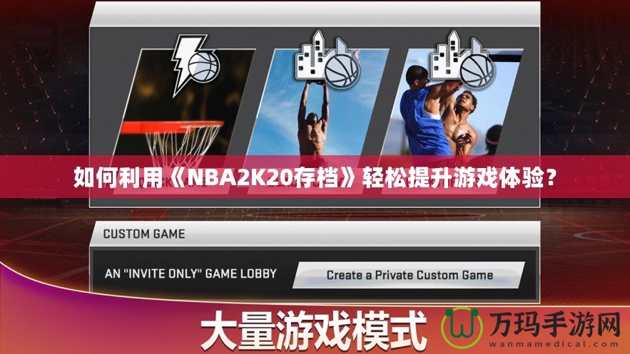 如何利用《NBA2K20存檔》輕松提升游戲體驗？