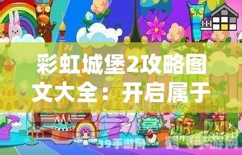 彩虹城堡2攻略圖文大全：開啟屬于你的奇幻冒險(xiǎn)之旅