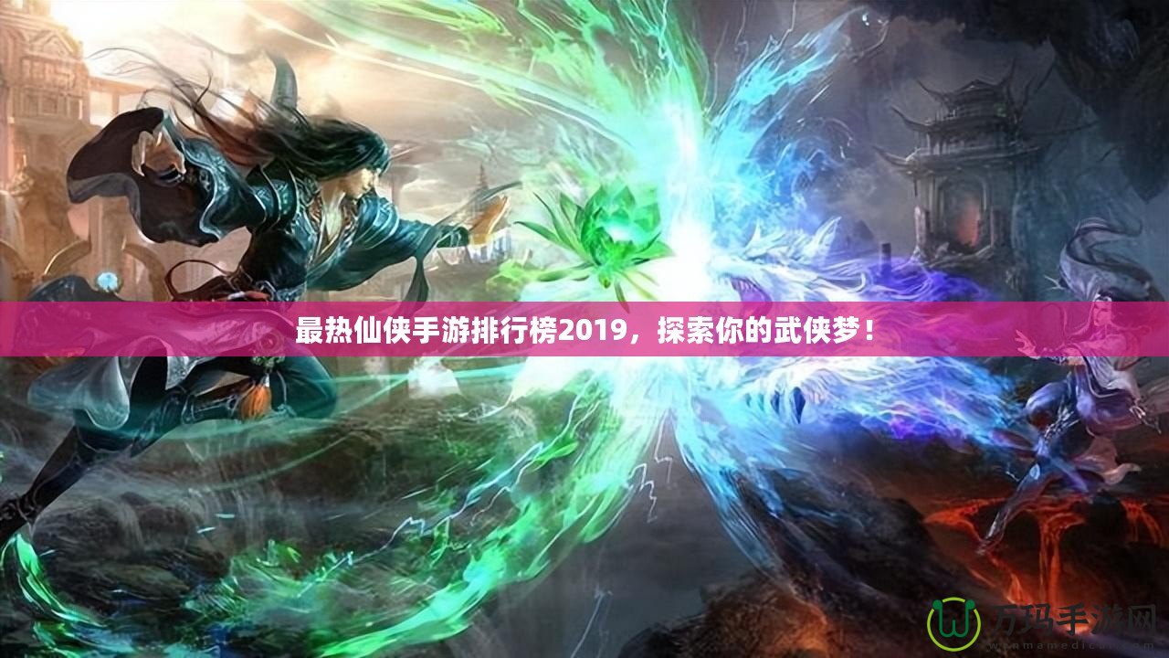 最熱仙俠手游排行榜2019，探索你的武俠夢！