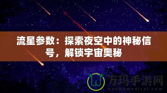 流星參數(shù)：探索夜空中的神秘信號，解鎖宇宙奧秘