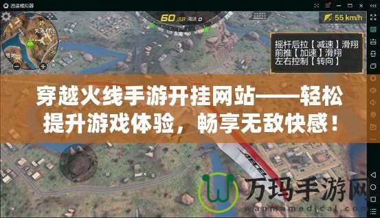 穿越火線手游開掛網(wǎng)站——輕松提升游戲體驗，暢享無敵快感！