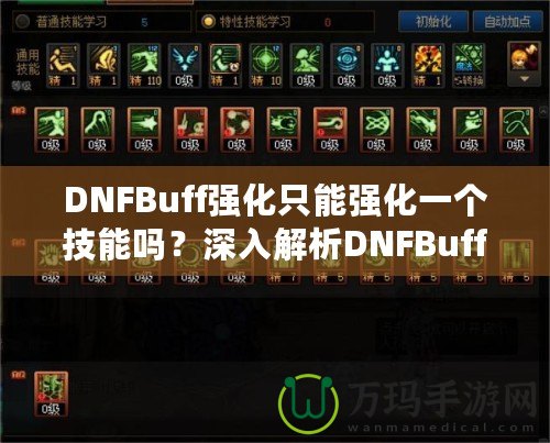 DNFBuff強(qiáng)化只能強(qiáng)化一個(gè)技能嗎？深入解析DNFBuff系統(tǒng)與玩法策略