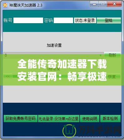 全能傳奇加速器下載安裝官網(wǎng)：暢享極速游戲體驗(yàn)，盡在指尖！