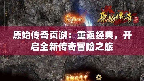 原始傳奇頁游：重返經(jīng)典，開啟全新傳奇冒險之旅