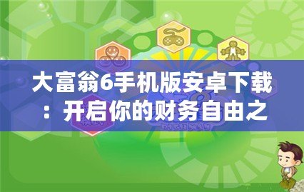 大富翁6手機(jī)版安卓下載：開(kāi)啟你的財(cái)務(wù)自由之路