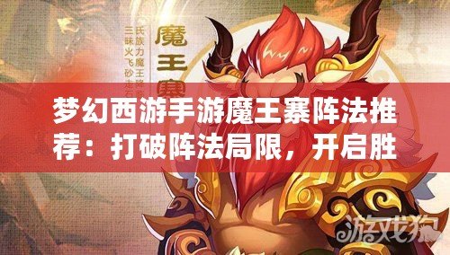 夢幻西游手游魔王寨陣法推薦：打破陣法局限，開啟勝利之門！