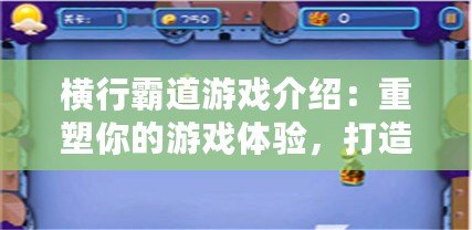 橫行霸道游戲介紹：重塑你的游戲體驗，打造屬于你的王者之路