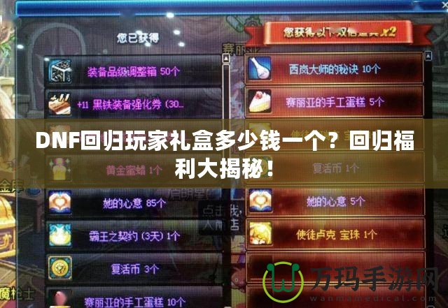 DNF回歸玩家禮盒多少錢一個？回歸福利大揭秘！