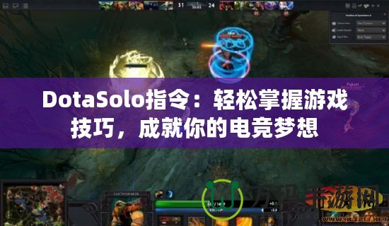 DotaSolo指令：輕松掌握游戲技巧，成就你的電競夢想