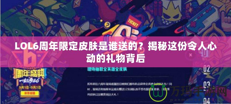 LOL6周年限定皮膚是誰送的？揭秘這份令人心動(dòng)的禮物背后