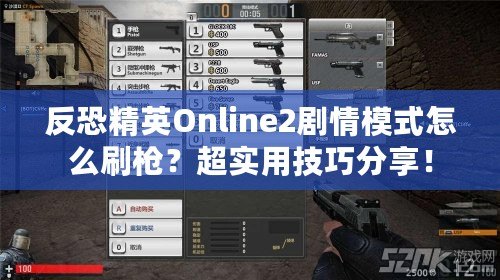 反恐精英Online2劇情模式怎么刷槍？超實(shí)用技巧分享！