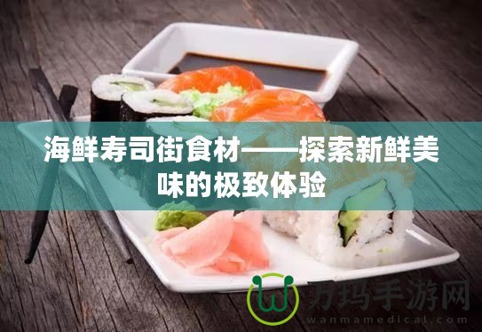 海鮮壽司街食材——探索新鮮美味的極致體驗