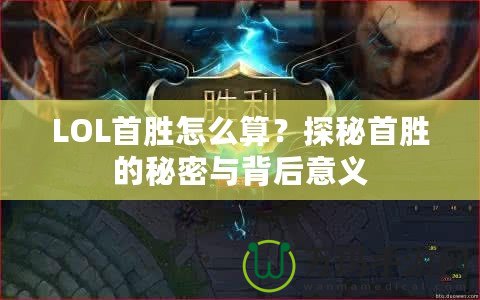 LOL首勝怎么算？探秘首勝的秘密與背后意義