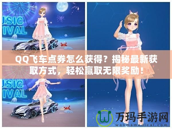 QQ飛車點券怎么獲得？揭秘最新獲取方式，輕松贏取無限獎勵！