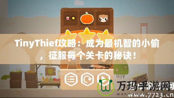 TinyThief攻略：成為最機智的小偷，征服每個關卡的秘訣！