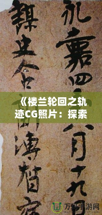 《樓蘭輪回之軌跡CG照片：探索神秘文明與歷史遺跡的視覺盛宴》