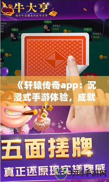 《軒轅傳奇app：沉浸式手游體驗，成就你的傳奇之路》