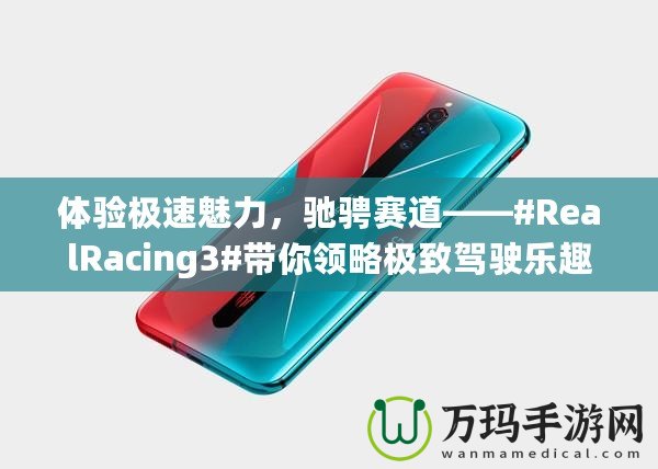 體驗(yàn)極速魅力，馳騁賽道——#RealRacing3#帶你領(lǐng)略極致駕駛樂(lè)趣