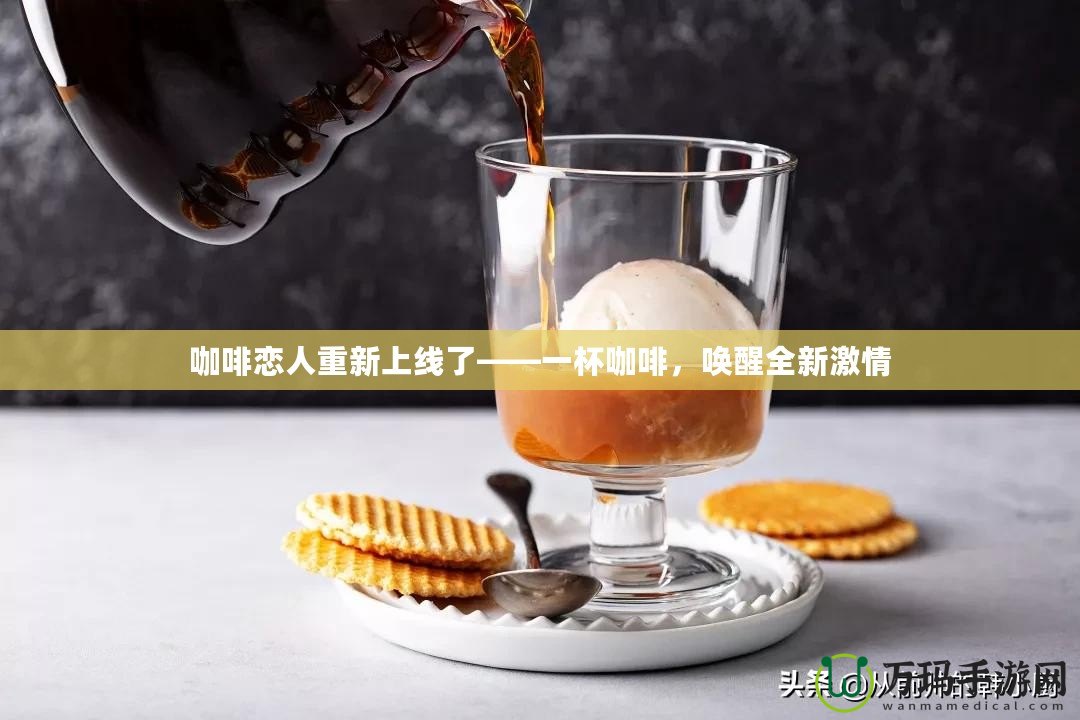 咖啡戀人重新上線了——一杯咖啡，喚醒全新激情