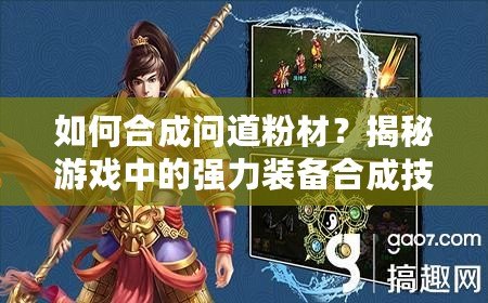 如何合成問道粉材？揭秘游戲中的強(qiáng)力裝備合成技巧