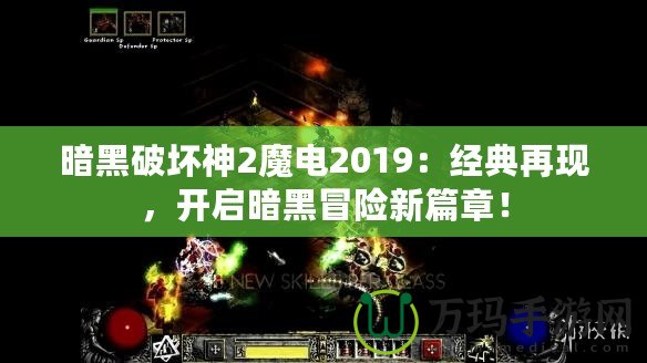 暗黑破壞神2魔電2019：經(jīng)典再現(xiàn)，開啟暗黑冒險新篇章！