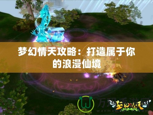 夢幻情天攻略：打造屬于你的浪漫仙境