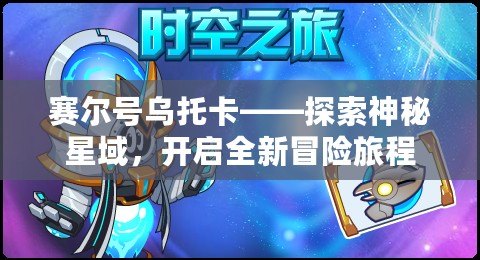 賽爾號烏托卡——探索神秘星域，開啟全新冒險旅程