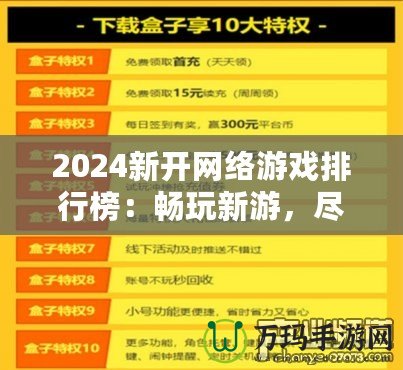 2024新開網(wǎng)絡(luò)游戲排行榜：暢玩新游，盡享游戲新體驗(yàn)