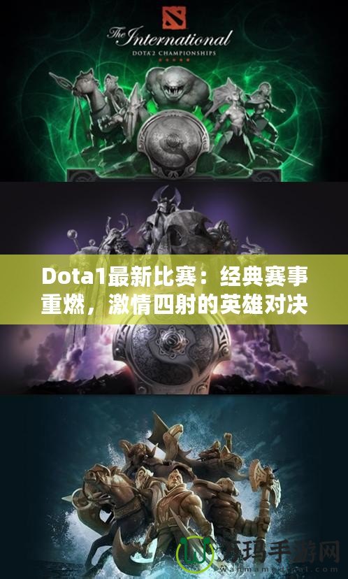 Dota1最新比賽：經(jīng)典賽事重燃，激情四射的英雄對決