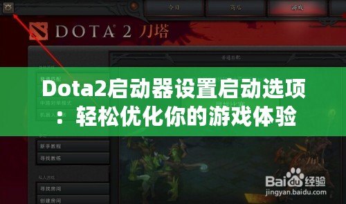 Dota2啟動器設(shè)置啟動選項：輕松優(yōu)化你的游戲體驗