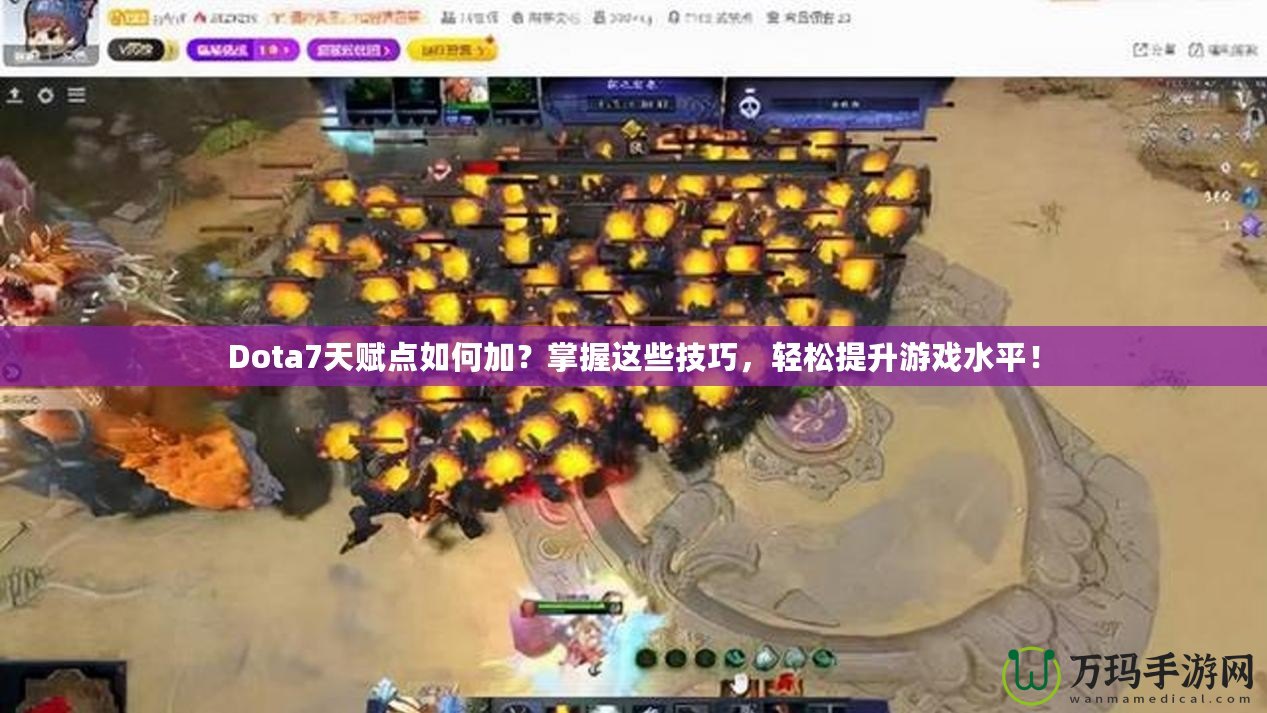 Dota7天賦點(diǎn)如何加？掌握這些技巧，輕松提升游戲水平！