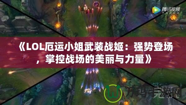 《LOL厄運小姐武裝戰(zhàn)姬：強勢登場，掌控戰(zhàn)場的美麗與力量》