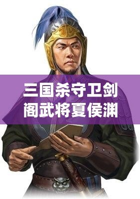 三國(guó)殺守衛(wèi)劍閣武將夏侯淵：精準(zhǔn)計(jì)謀與英勇奮戰(zhàn)的完美融合