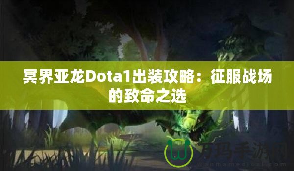 冥界亞龍Dota1出裝攻略：征服戰(zhàn)場(chǎng)的致命之選