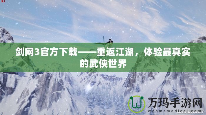 劍網(wǎng)3官方下載——重返江湖，體驗(yàn)最真實(shí)的武俠世界