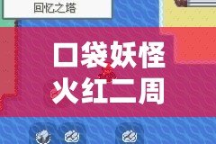 口袋妖怪火紅二周目圖文攻略——全方位解鎖隱藏內(nèi)容與挑戰(zhàn)