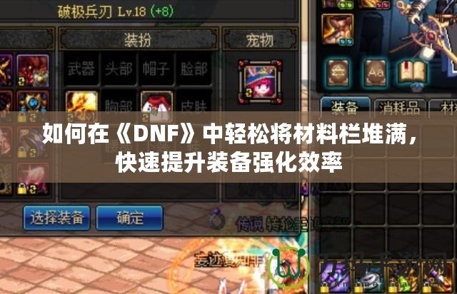 如何在《DNF》中輕松將材料欄堆滿，快速提升裝備強化效率