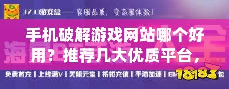 手機破解游戲網(wǎng)站哪個好用？推薦幾大優(yōu)質(zhì)平臺，暢玩破解游戲更輕松！