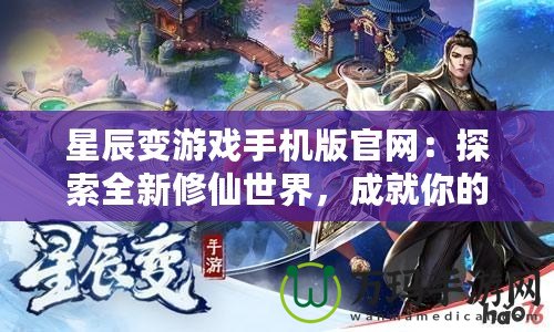 星辰變游戲手機(jī)版官網(wǎng)：探索全新修仙世界，成就你的修真之路