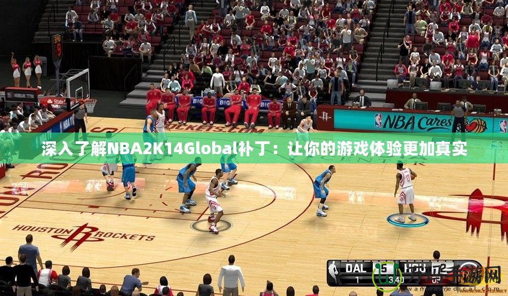 深入了解NBA2K14Global補(bǔ)?。鹤屇愕挠螒蝮w驗(yàn)更加真實(shí)